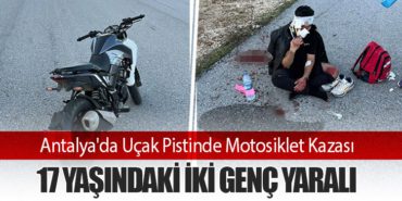 Antalya’da Uçak Pistinde Motosiklet Kazası: 17 Yaşındaki İki Genç Yaralı