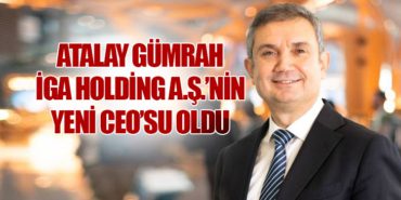 Atalay Gümrah İGA Holding A.Ş.’nin yeni CEO’su oldu