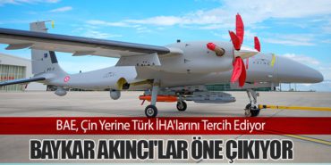 BAE, Çin Yerine Türk İHA’larını Tercih Ediyor: Baykar Akıncı’lar Öne Çıkıyor