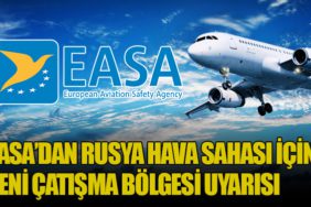 EASA’dan Rusya Hava Sahası İçin Yeni Çatışma Bölgesi Uyarısı