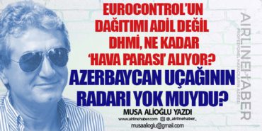Azerbaycan uçağının radarı yok muydu? EUROCONTROL’un dağıtımı adil değil. DHMİ, ne kadar ‘Hava parası’ alıyor? 