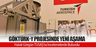 GÖKTÜRK-Y Projesinde Yeni Aşama: Haluk Görgün TUSAŞ’ta İncelemelerde Bulundu