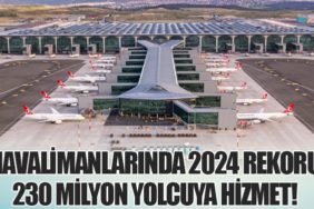 Havalimanlarında 2024 Rekoru: 230 Milyon Yolcuya Hizmet!