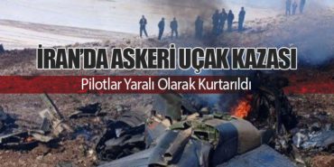 İran’da Askeri Uçak Kazası: Pilotlar Yaralı Olarak Kurtarıldı