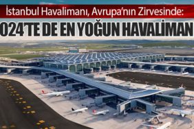İstanbul Havalimanı, Avrupa’nın Zirvesinde: 2024’te de En Yoğun Havalimanı