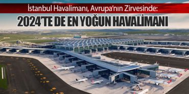 İstanbul Havalimanı, Avrupa’nın Zirvesinde: 2024’te de En Yoğun Havalimanı