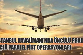 İstanbul Havalimanı'nda Öncülü Proje: Üçlü Paralel Pist Operasyonları
