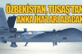 Özbekistan, TUSAŞ’tan ANKA İHA'ları Alacak