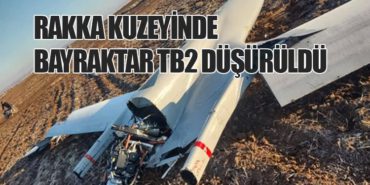 Rakka Kuzeyinde Bayraktar TB2 Düşürüldü