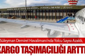 Süleyman Demirel Havalimanı’nda Yolcu Sayısı Azaldı, Kargo Taşımacılığı Arttı