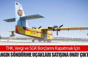 THK, Vergi ve SGK Borçlarını Kapatmak İçin Yangın Söndürme Uçakları Satışına Onay Çıktı
