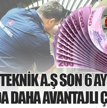 THY TEKNİK A.Ş SON 6 AYLIK ZAMDA DAHA AVANTAJLI ÇIKTI