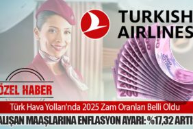 Türk Hava Yolları'nda 2025 Zam Oranları Belli Oldu. Çalışan Maaşlarına Enflasyon Ayarı: %17,32 Artış