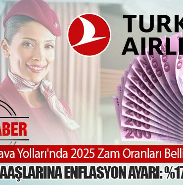 Türk Hava Yolları'nda 2025 Zam Oranları Belli Oldu. Çalışan Maaşlarına Enflasyon Ayarı: %17,32 Artış
