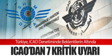 Türkiye, ICAO Denetiminde Beklentilerin Altında: 7 Kritik Uyarı