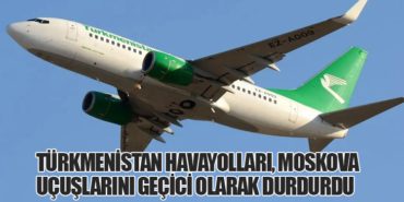 Türkmenistan Havayolları, Moskova Uçuşlarını Geçici Olarak Durdurdu