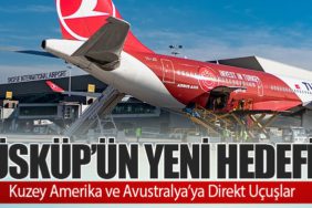 Üsküp’ün Yeni Hedefi: Kuzey Amerika ve Avustralya’ya Direkt Uçuşlar