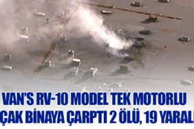 Van’s RV-10 Model Tek Motorlu Uçak Binaya Çarptı 2 Ölü, 19 Yaralı