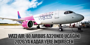 Wizz Air, 40 Airbus A320neo Uçağını 2026’ya Kadar Yere İndirecek