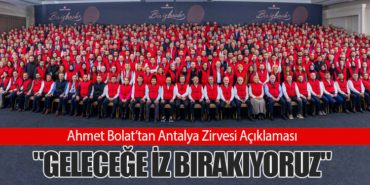 Ahmet Bolat’tan Antalya Zirvesi Açıklaması: “Geleceğe İz Bırakıyoruz”