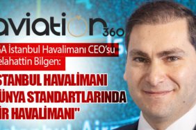 iGA İstanbul Havalimanı CEO’su Selahattin Bilgen: " İstanbul Havalimanı Dünya Standartlarında Bir Havalimanı"