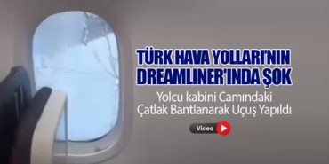 THY’nin Dreamliner’ında Şok: Yolcu Kabini Camındaki Çatlak Bantlanarak Uçuş Yapıldı