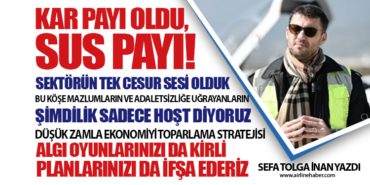 KAR PAYI OLDU, SUS PAYI! SEKTÖRÜN TEK CESUR SESİ OLDUK. ALGI OYUNLARINIZI DA KİRLİ PLANLARINIZI DA İFŞA EDERİZ