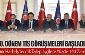 30. Dönem TİS Görüşmeleri Başladı! Türk Harb-İş’ten İlk Talep: İşçilere Yüzde 140 Zam!