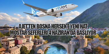 AJet’ten Bosna Hersek’e yeni hat Mostar seferleri 4 Haziran’da başlıyor
