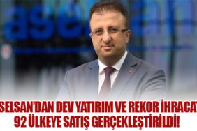 ASELSAN’dan Dev Yatırım ve Rekor İhracat: 92 Ülkeye Satış Gerçekleştirildi!