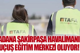 Adana Şakirpaşa Havalimanı Uçuş Eğitim Merkezi Oluyor!