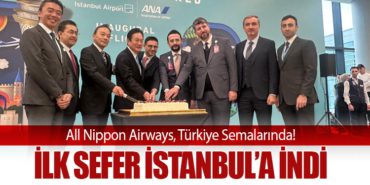 All Nippon Airways, Türkiye Semalarında! İlk Sefer İstanbul’a İndi