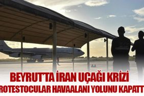 Beyrut’ta İran Uçağı Krizi: Protestocular Havaalanı Yolunu Kapattı
