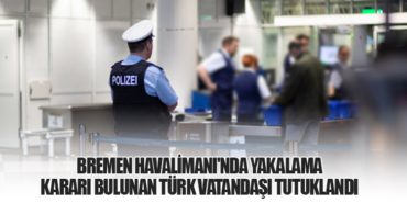 Bremen Havalimanı’nda Yakalama Kararı Bulunan Türk Vatandaşı Tutuklandı