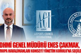 DHMİ Genel Müdürü Enes Çakmak, Avrupa Havalimanları Konseyi Yönetim Kurulu'na Seçildi