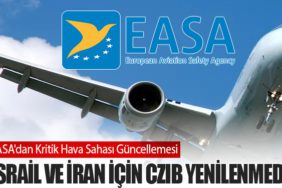 EASA'dan Kritik Hava Sahası Güncellemesi: İsrail ve İran İçin CZIB Yenilenmedi