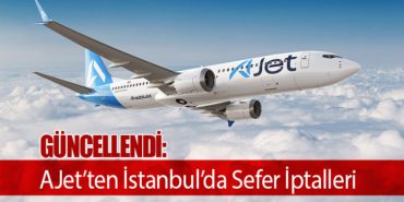 Güncellendi: AJet’ten İstanbul’da Sefer İptalleri