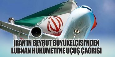 İran’ın Beyrut Büyükelçisi’nden Lübnan Hükümeti’ne Uçuş Çağrısı