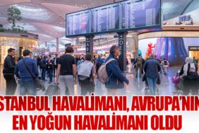 İstanbul Havalimanı, Avrupa’nın En Yoğun Havalimanı Oldu
