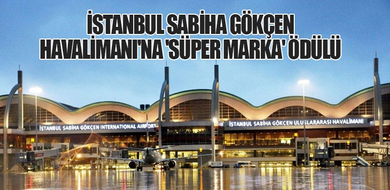 İstanbul Sabiha Gökçen Havalimanı'na 'Süper Marka' Ödülü