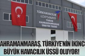 Kahramanmaraş, Türkiye’nin İkinci Büyük Havacılık Üssü Oluyor!