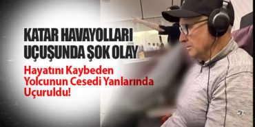 Katar Havayolları Uçuşunda Şok Olay: Hayatını Kaybeden Yolcunun Cesedi Yanlarında Uçuruldu!