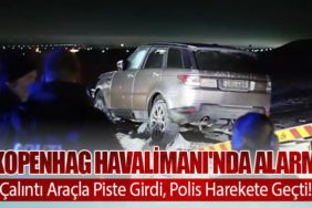 Kopenhag Havalimanı'nda Alarm: Çalıntı Araçla Piste Girdi, Polis Harekete Geçti!