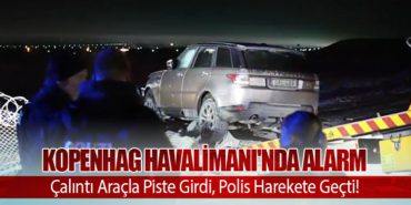 Kopenhag Havalimanı’nda Alarm: Çalıntı Araçla Piste Girdi, Polis Harekete Geçti!