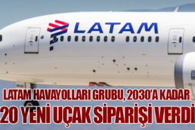 LATAM Havayolları Grubu, 2030’a Kadar 120 Yeni Uçak Siparişi Verdi!