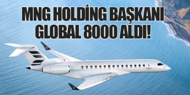 MNG Holding Başkanı Global 8000 Aldı!