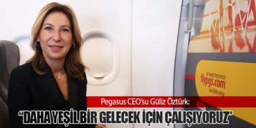Pegasus CEO’su Güliz Öztürk: “Daha Yeşil Bir Gelecek İçin Çalışıyoruz”