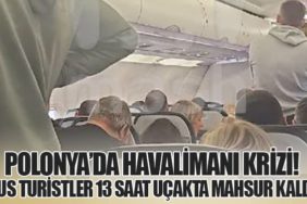 Polonya’da Havalimanı Krizi! Rus Turistler 13 Saat Uçakta Mahsur Kaldı