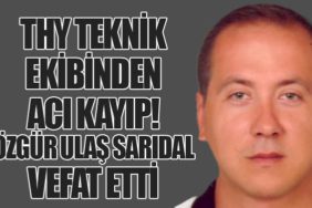 THY Teknik Ekibinden Acı Kayıp! Özgür Ulaş Sarıdal Vefat Etti