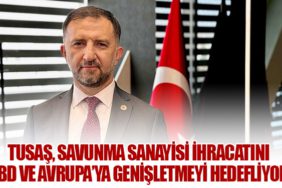 TUSAŞ, Savunma Sanayisi İhracatını ABD ve Avrupa’ya Genişletmeyi Hedefliyor